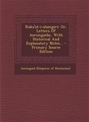 Ruka'at-i-alamgiri Or, Letters Of Aurungzebe, With Historical And Explanatory Notes... - Primary Source Edition,1293203149,9781293203149