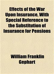 Effects of the War Upon Insurance, With Special Reference to the Substitution of Insurance for Pensions,1152513079,9781152513075