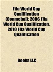 Fifa World Cup Qualification (Conmebol) 2006 Fifa World Cup Qualification, 2010 Fifa World Cup Qualification,1155443780,9781155443782