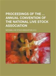 Proceedings of the  annual convention of the National Live Stock Association,113090833X,9781130908336