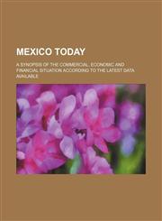 Mexico today; a synopsis of the commercial, economic and financial situation according to the latest data available,1236453336,9781236453334