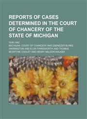 Reports of Cases Determined in the Court of Chancery of the State of Michigan (Volume 1); 1836-1842,1151006149,9781151006141