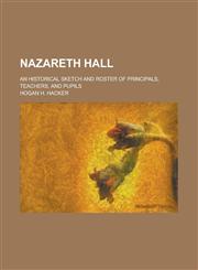Nazareth Hall; An Historical Sketch and Roster of Principals, Teachers, and Pupils,1234201984,9781234201982