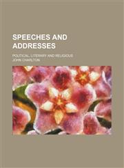 Speeches and addresses; political, literary and religious,1458849333,9781458849335