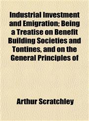 Industrial Investment and Emigration; Being a Treatise on Benefit Building Societies and Tontines, and on the General Principles of,115474535X,9781154745351