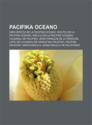 Pacifika Oceano Esploristoj de la Pacifika Oceano, Golfoj en la Pacifika Oceano, Insuloj en la Pacifika Oceano, Vulkanoj de Pacifiko, Jean-François de La Pérouse, Listo de vulkanoj de Havajo kaj Pacifiko, Pacifika ekozono, Midvejinsuloj,1232966614,9781232966616