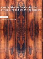 Angelic Wisdom Concerning the Divine Love and the Divine Wisdom,1434602087,9781434602084