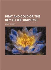 HEAT AND COLD OR THE KEY TO THE UNIVERSE,1150894679,9781150894671