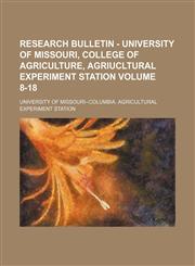 Research bulletin - University of Missouri, College of Agriculture, Agriucltural Experiment Station Volume 8-18,1236566823,9781236566829