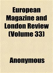 European Magazine and London Review (Volume 33),1152527193,9781152527195
