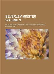 Beverley minster; an illustrated account of its history and fabric Volume 3,1151345458,9781151345455
