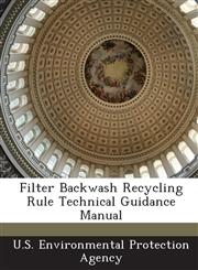 Filter Backwash Recycling Rule Technical Guidance Manual,1288781946,9781288781942