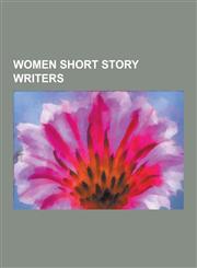 Women Short Story Writers Margaret Atwood, Flannery O'Connor, Daphne Du Maurier, Charlotte Perkins Gilman, Maria Edgeworth, Katherine Mansfield,,1230542868,9781230542867