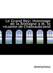 Le Grand Bey; Hommage de la Bretagne à M. le vicomte de Chateaubriand,1116530295,9781116530292