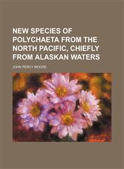 New species of Polychaeta from the north Pacific, chiefly from Alaskan waters,1154471802,9781154471809