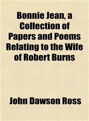 Bonnie Jean, a Collection of Papers and Poems Relating to the Wife of Robert Burns,1151925942,9781151925947