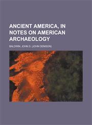 Ancient America, in Notes on American Archaeology,115379733X,9781153797337