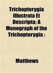 Trichopterygia Illustrata Et Descripta; A Monograph of the Trichopterygia,1153193515,9781153193511