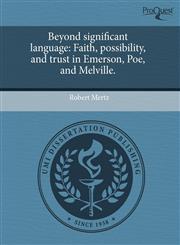 Beyond significant language Faith, possibility, and trust in Emerson, Poe, and Melville.,1243694106,9781243694102