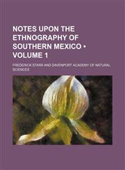 Notes upon the ethnography of southern Mexico (Volume 1),1151399981,9781151399984