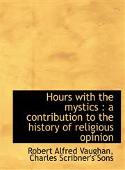 Hours with the mystics a contribution to the history of religious opinion,1140418106,9781140418108
