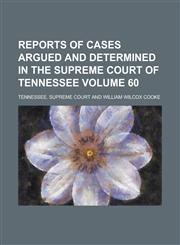 Reports of Cases Argued and Determined in the Supreme Court of Tennessee Volume 60,1234088797,9781234088798