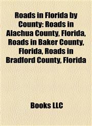 Roads in Florida by County Roads in Alachua County, Florida, Roads in Baker County, Florida, Roads in Bradford County, Florida,1158104235,9781158104239
