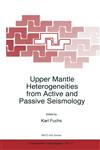 Upper Mantle Heterogeneities from Active and Passive Seismology,079234877X,9780792348771
