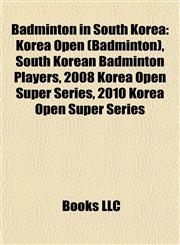 Badminton in South Korea Korea Open (Badminton), South Korean Badminton Players, 2008 Korea Open Super Series, 2010 Korea Open Super Series,1157777058,9781157777052