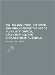 Psalms and hymns, selected and arranged for the use of All-saints' church, Grosvenor square, Manchester, by C. Burton,1230173404,9781230173405
