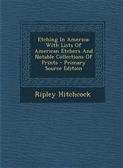 Etching in America With Lists of American Etchers and Notable Collections of Prints - Primary Source Edition,1294550756,9781294550754