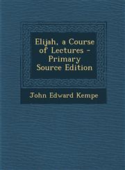 Elijah, a Course of Lectures - Primary Source Edition,1287540813,9781287540816
