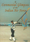 Ceremonial Glimpses of the Indian Air Force 1st Edition,8185250308,9788185250304