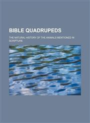 Bible quadrupeds; the natural history of the animals mentioned in Scripture,1231031107,9781231031100