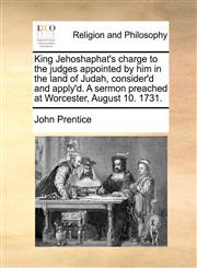 King Jehoshaphat's charge to the judges appointed by him in the land of Judah, consider'd and apply'd. A sermon preached at Worcester, August 10. 1731.,1170788114,9781170788110