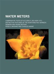 Water meters; Comparative tests of accuracy, delivery, etc. Distinctive features of the Worthington, Kennedy, Siemens and Hesse meters,1151384062,9781151384065