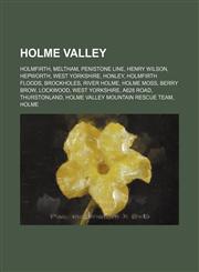 Holme Valley Holmfirth, Meltham, Penistone Line, Henry Wilson, Hepworth, West Yorkshire, Honley, Holmfirth Floods, Brockholes, River Holme,1155867122,9781155867120