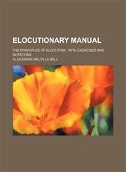 Elocutionary manual; the principles of elocution  with exercises and notations,1150343907,9781150343902