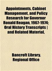 Appointments, Cabinet Management, and Policy Research for Governor Ronald Reagan, 1967-1974; Oral History Transcripts | and Related Material,,1151942421,9781151942425