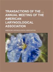 Transactions of the  annual meeting of the American Laryngological Association (Volume 19),1150969164,9781150969164