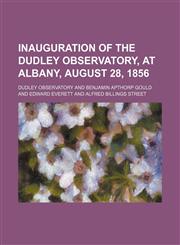 Inauguration of the Dudley Observatory, at Albany, August 28, 1856,1235742768,9781235742767