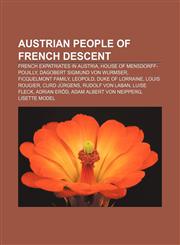 Austrian people of French descent French expatriates in Austria, House of Mensdorff-Pouilly, Dagobert Sigmund von Wurmser, Ficquelmont family,1233104748,9781233104741