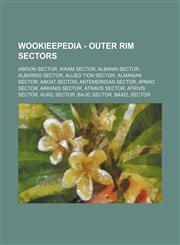 Wookieepedia - Outer Rim sectors Abrion sector, Airam sector, Albanin sector, Albarrio sector, Allied Tion sector, Almanian sector, Anoat sector, Antemeridian sector, Aparo sector, Arkanis sector, Atravis sector, Atrivis sector, Auril sector, Bajic secto,123481742X,9781234817428