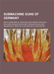 Submachine Guns of Germany Emp 44, Erma Emp-35, Heckler & Koch Mp2000, Heckler & Koch Mp5, Heckler & Koch Mp7, Heckler & Koch Ump, Mauser MP-57,,123086265X,9781230862651