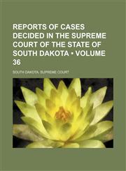 Reports of Cases Decided in the Supreme Court of the State of South Dakota (Volume 36),1154244601,9781154244601