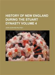 History of New England During the Stuart Dynasty Volume 4,1235851451,9781235851452