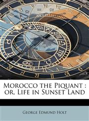 Morocco the Piquant or, Life in Sunset Land,1241639558,9781241639556