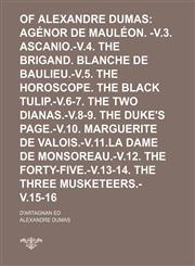 Romances of Alexandre Dumas (Volume 1); Agénor de Mauléon. -v.3. Ascanio.-V.4. the Brigand. Blanche de Baulieu.-V.5. the Horoscope. the Black Tulip.-V.6-7. the Two Dianas.-V.8-9. the Duke's Page.-V.10. Marguerite de Valois.-V.11.la Dame de Monsoreau.-V.12,1150158913,9781150158919