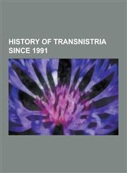 History of Transnistria Since 1991 War of Transnistria, Human Rights in Transnistria, Timeline of Events in the War of Transnistria, Moldovan Schools,1230495495,9781230495491