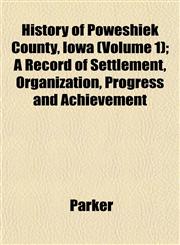 History of Poweshiek County, Iowa (Volume 1); A Record of Settlement, Organization, Progress and Achievement,1152659383,9781152659384